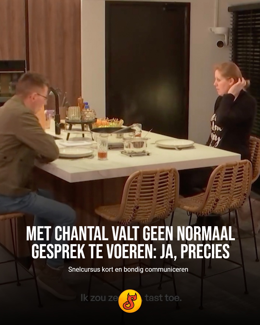 Met Chantal valt geen normaal gesprek te voeren: Ja, precies
