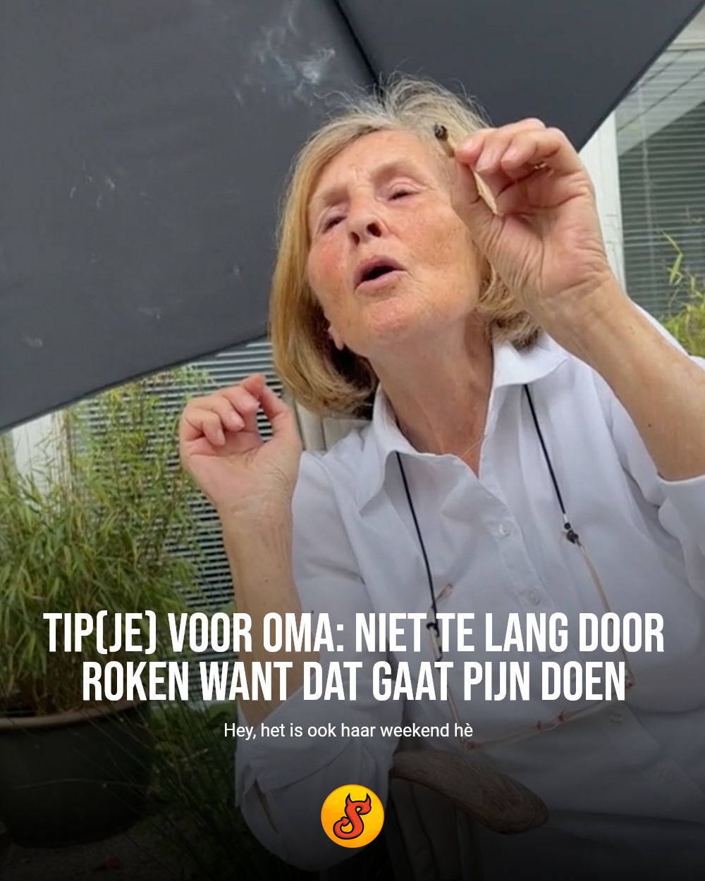 Tip(je) voor oma: niet te lang door roken want dat gaat pijn doen