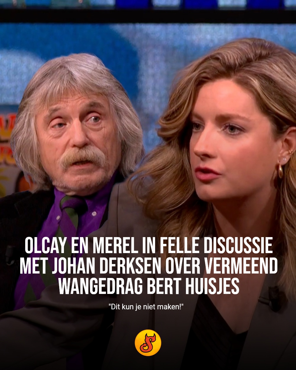 Olcay en Merel in felle discussie met Johan Derksen over vermeend wangedrag Bert Huisjes