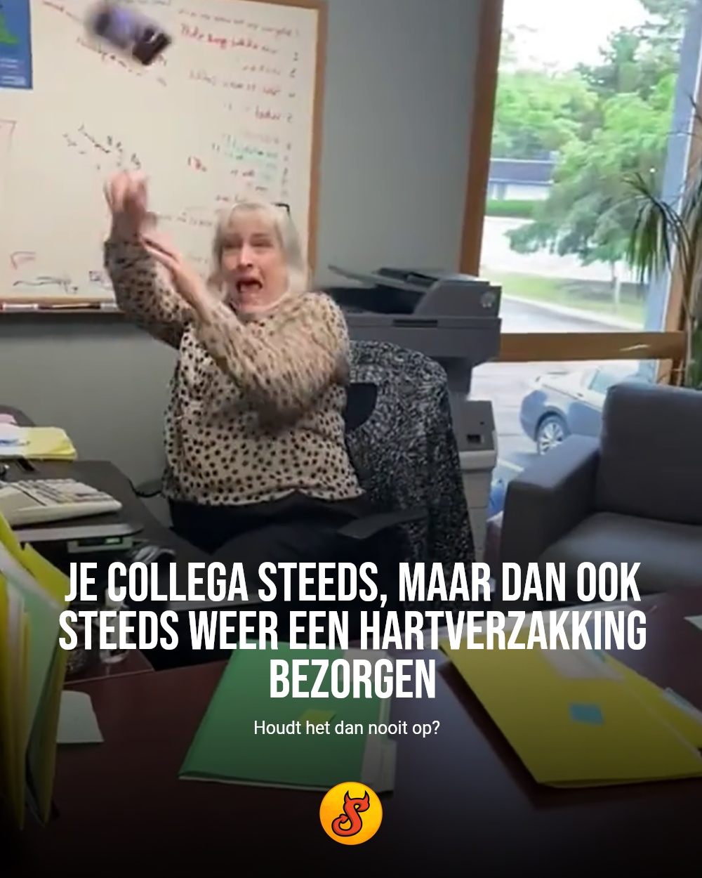 Je collega steeds, maar dan ook steeds weer een hartverzakking bezorgen