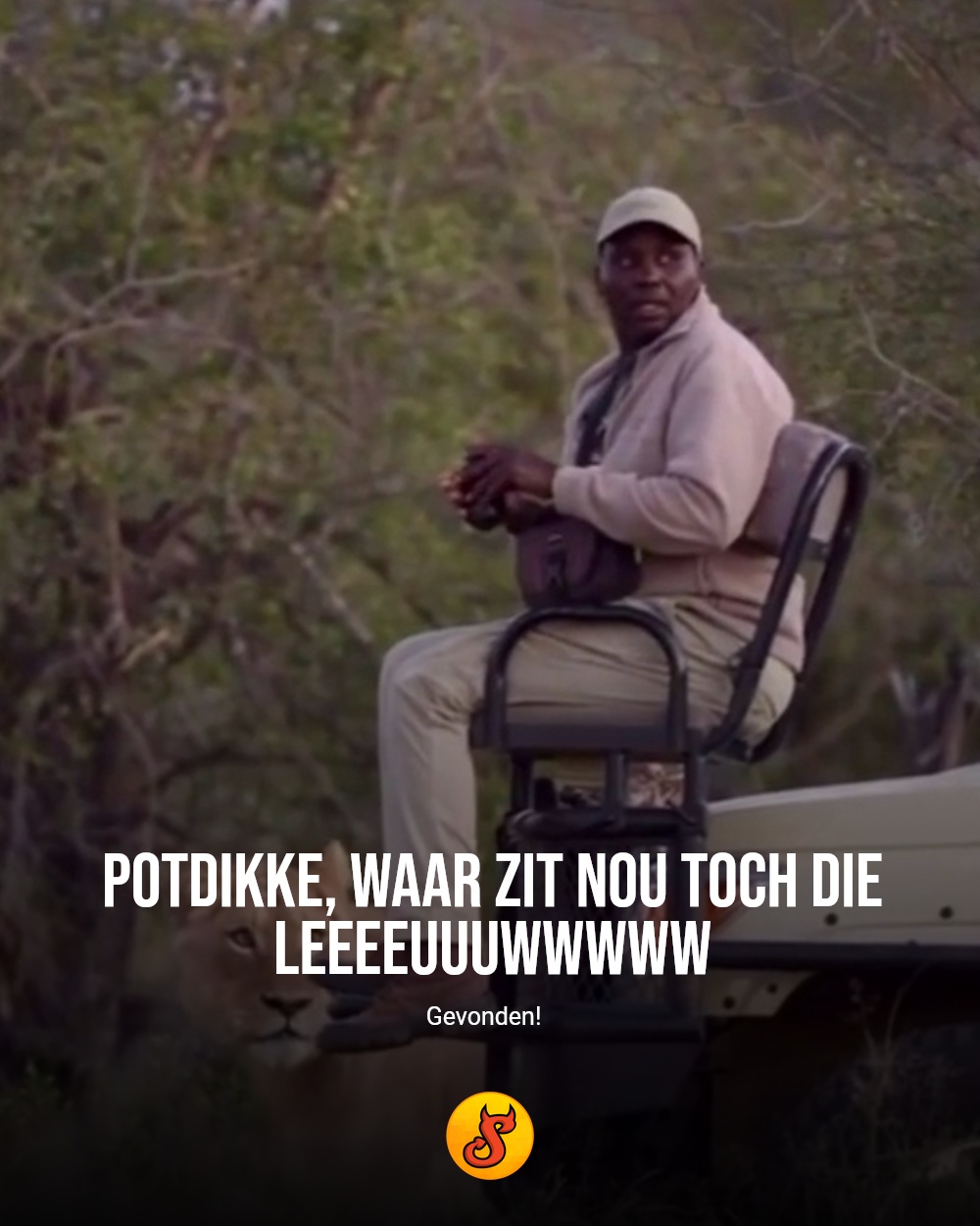Potdikke, waar zit nou toch die LEEEEUUUWWWWW