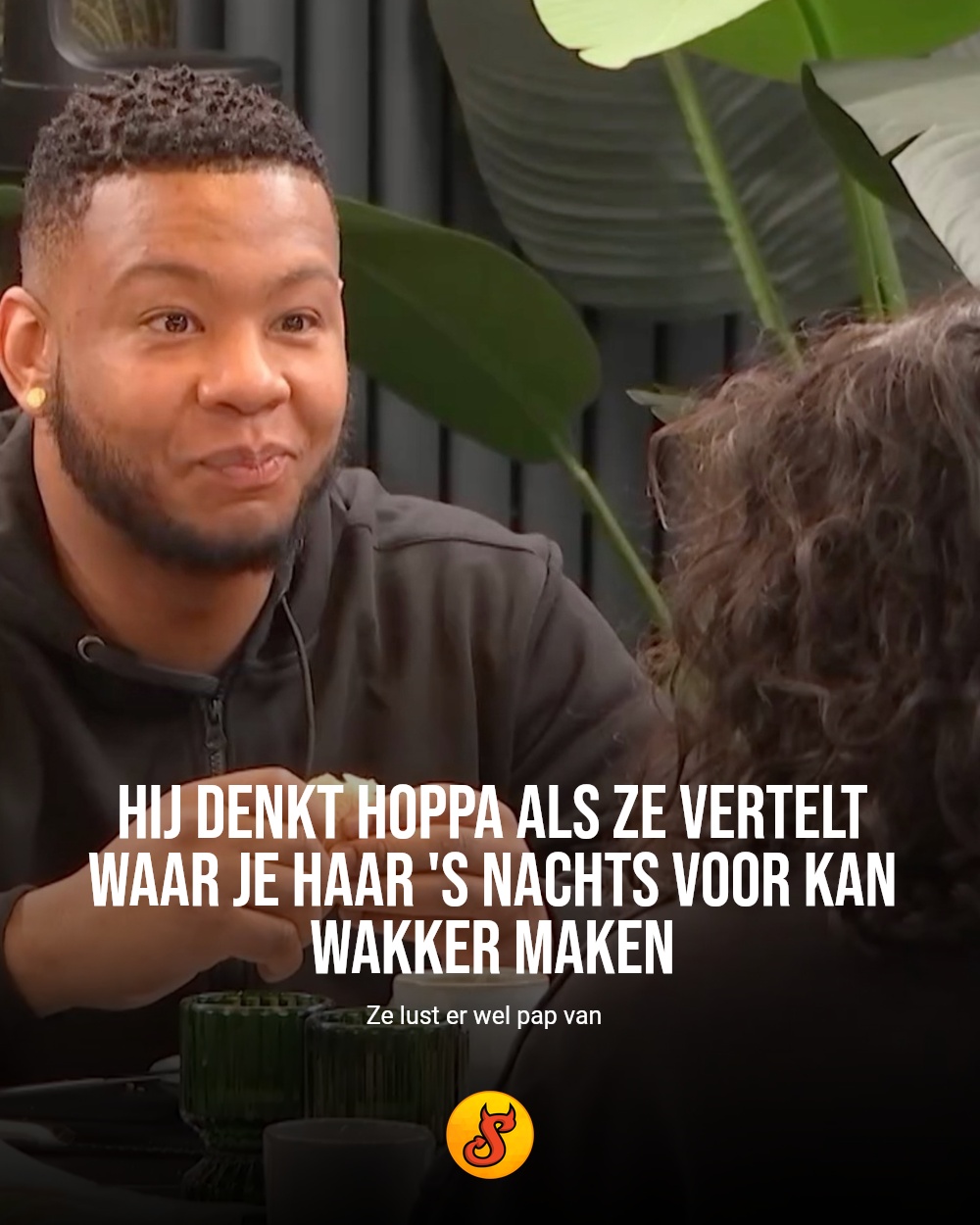 Hij denkt HOPPA als ze vertelt waar je haar 's nachts voor kan wakker maken