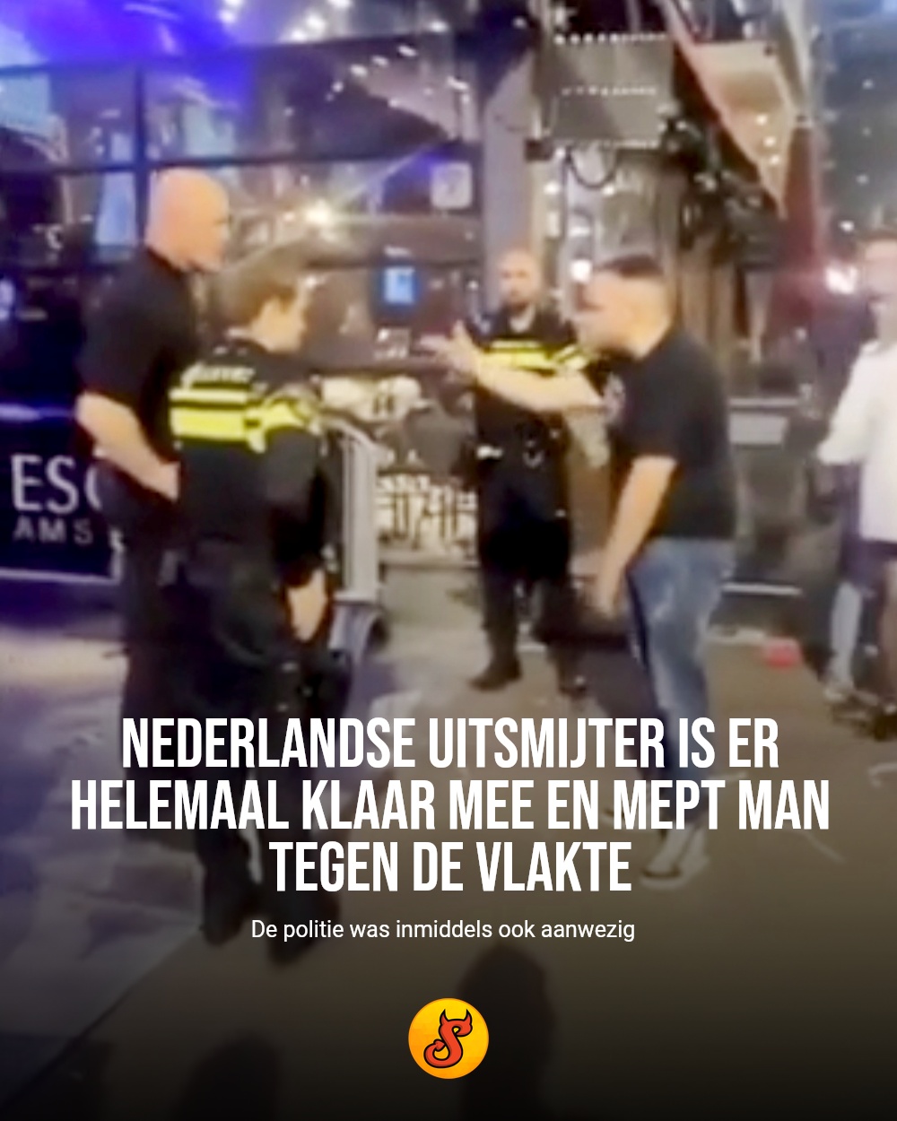 Nederlandse uitsmijter is er helemaal klaar mee en mept man tegen de vlakte