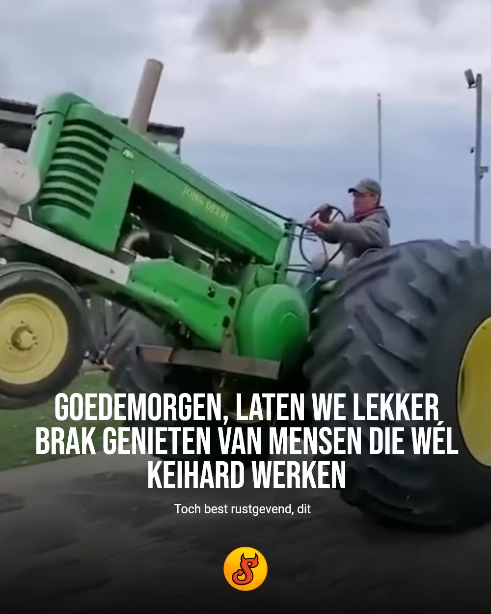 Goedemorgen, laten we lekker brak genieten van mensen die wél keihard werken