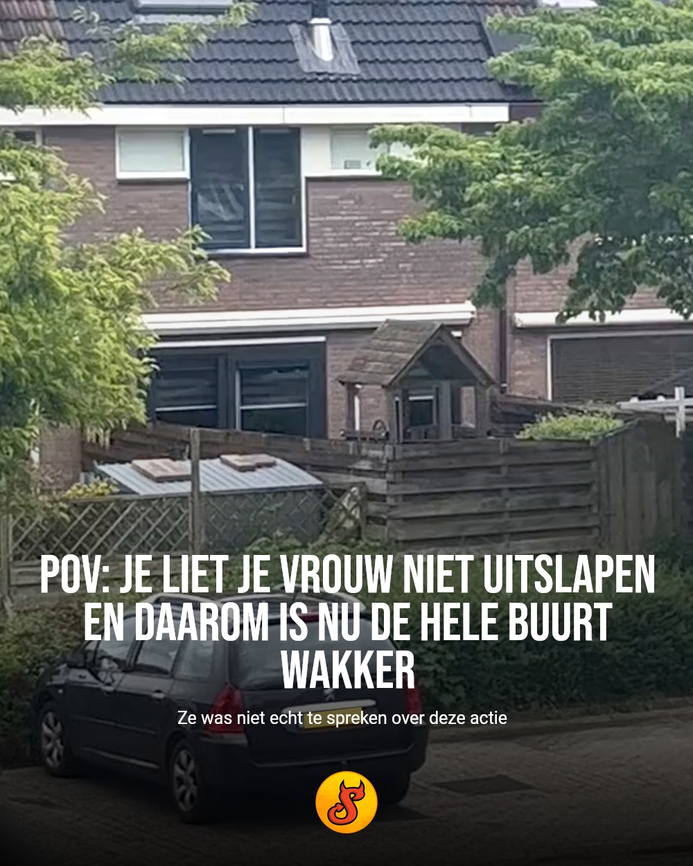 POV: je liet je vrouw niet uitslapen en daarom is nu de hele buurt wakker