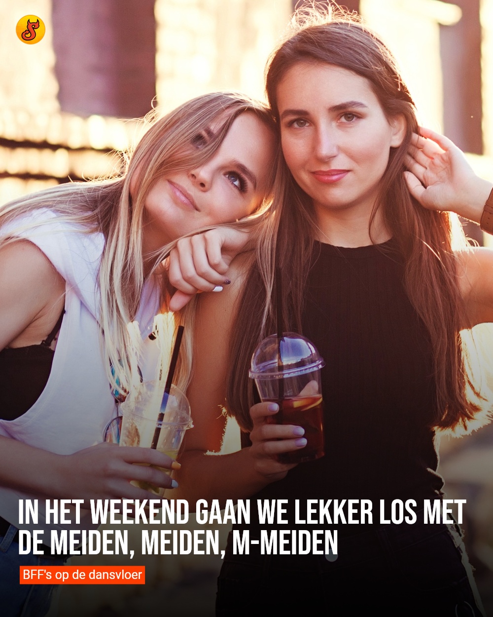 In het weekend gaan we lekker los met de meiden, meiden, m-meiden