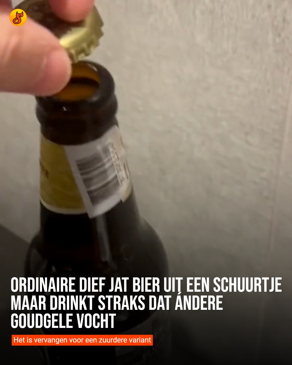 Ordinaire dief jat bier uit een schuurtje maar drinkt straks dat ándere goudgele vocht