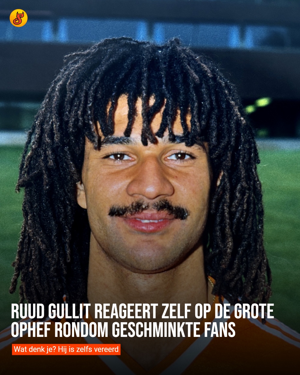 Ruud Gullit reageert zelf op de grote ophef rondom geschminkte fans