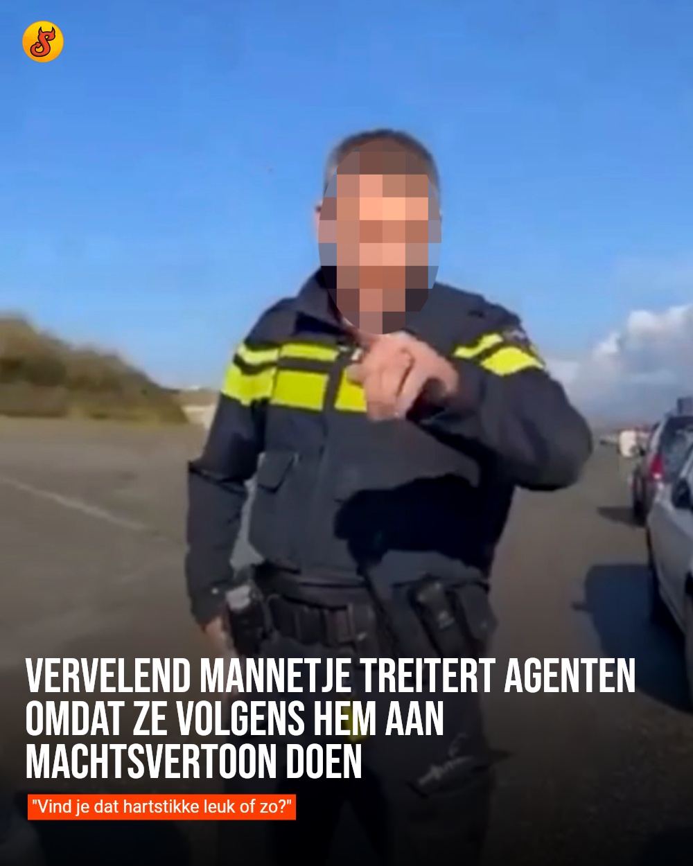 Vervelend mannetje treitert agenten omdat ze volgens hem aan machtsvertoon doen