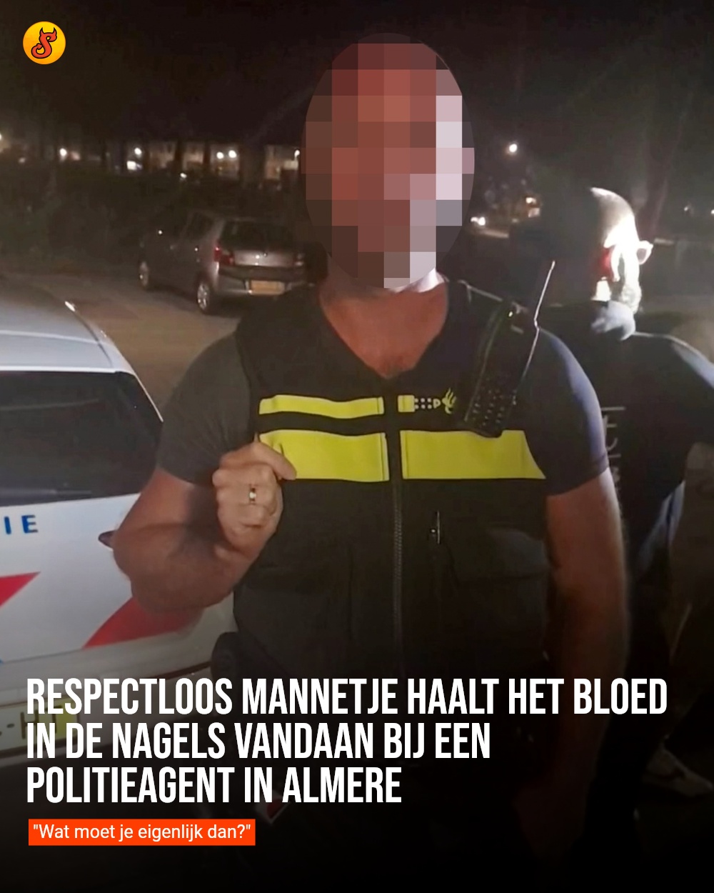Respectloos mannetje haalt het bloed in de nagels vandaan bij een politieagent in Almere