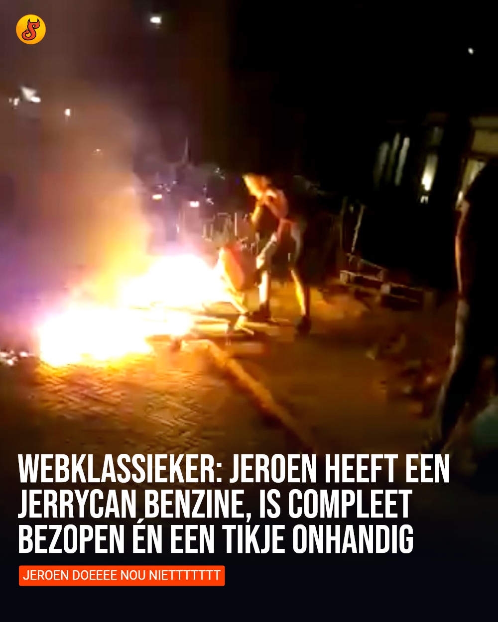 Webklassieker: Jeroen heeft een jerrycan benzine, is compleet bezopen én een tikje onhandig