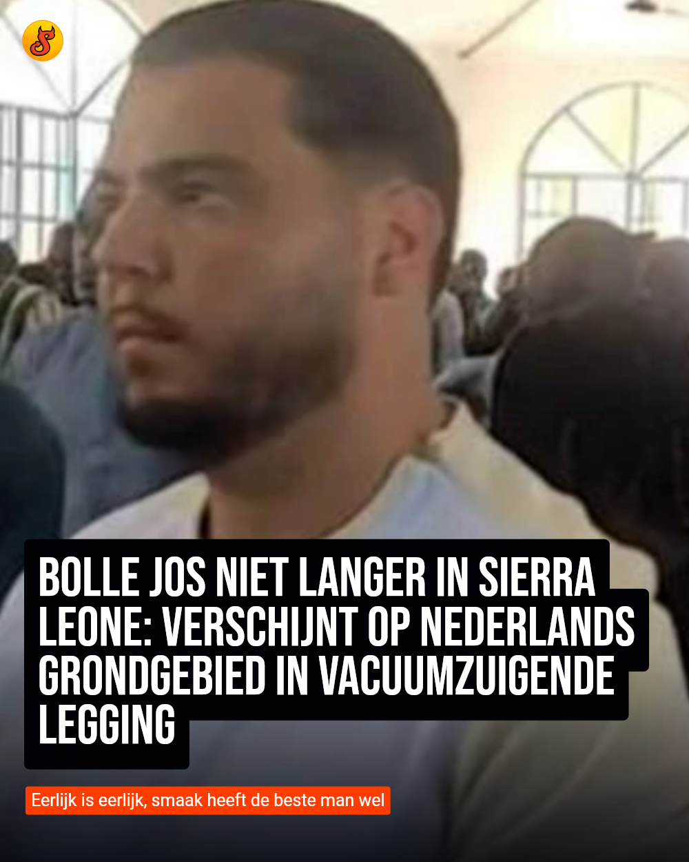 Bolle Jos niet langer in Sierra Leone: verschijnt op Nederlands grondgebied in vacuumzuigende legging
