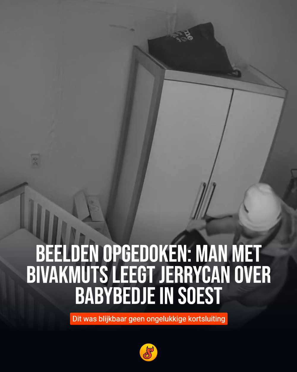 Beelden opgedoken: Man met bivakmuts leegt jerrycan over babybedje in Soest