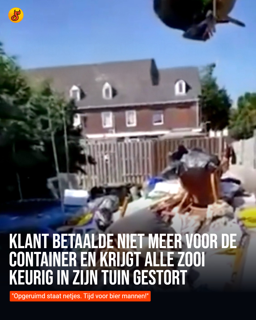 Klant betaalde niet meer voor de container en krijgt alle zooi keurig in zijn tuin gestort