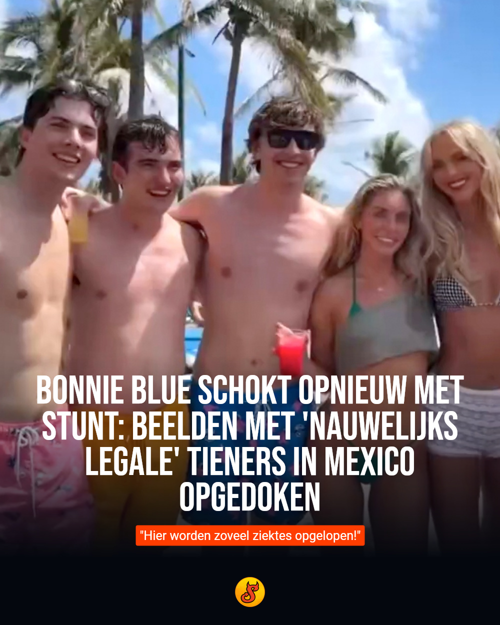 Bonnie Blue schokt opnieuw met stunt: Beelden met 'nauwelijks legale' tieners in Mexico opgedoken