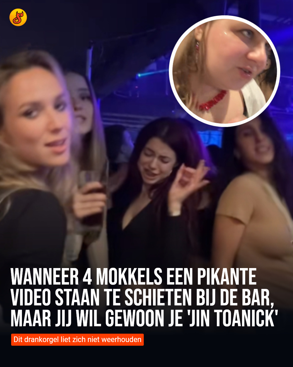 Wanneer 4 mokkels een pikante video staan te schieten bij de bar, maar jij wil gewoon je 'JiN ToANiCk'