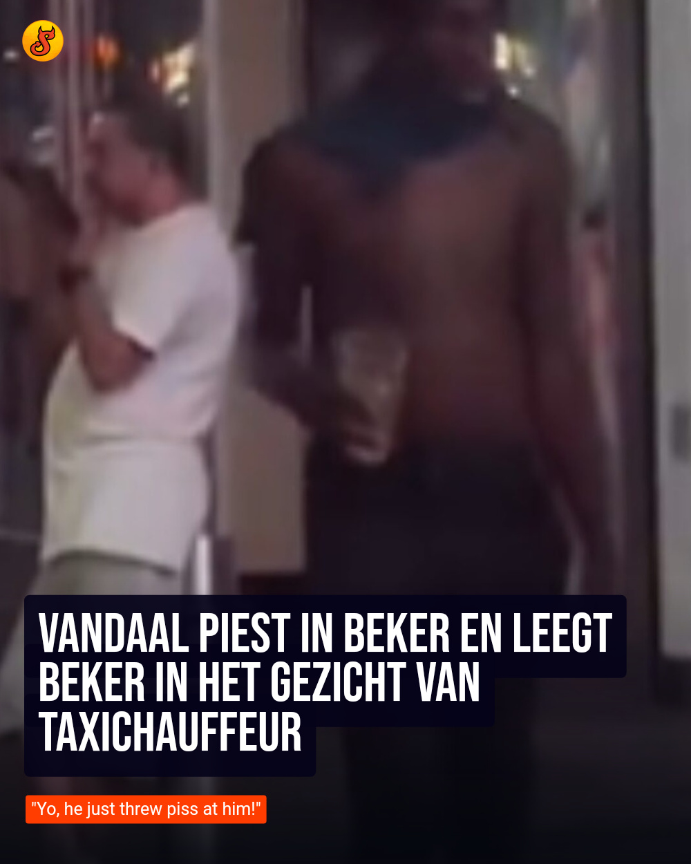 Vandaal piest in beker en leegt beker in het gezicht van taxichauffeur
