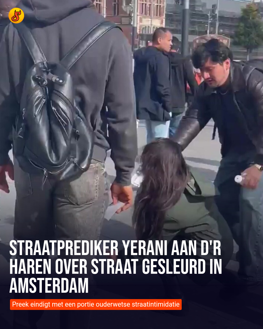 Straatprediker Yerani aan d'r haren over straat gesleurd in Amsterdam