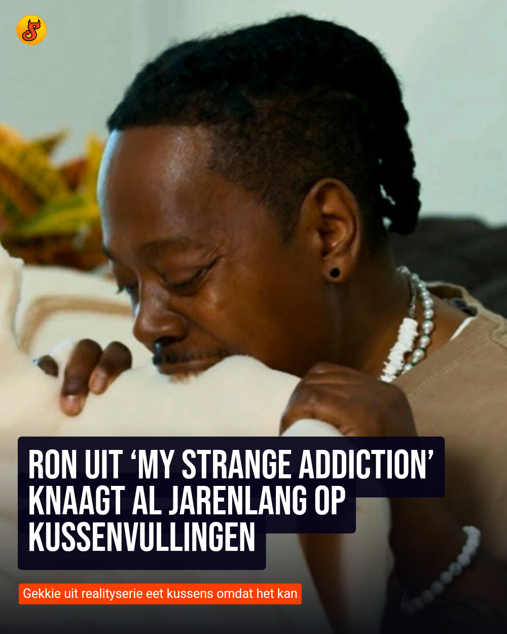 Ron uit ‘My Strange Addiction’ knaagt al jarenlang op kussenvullingen