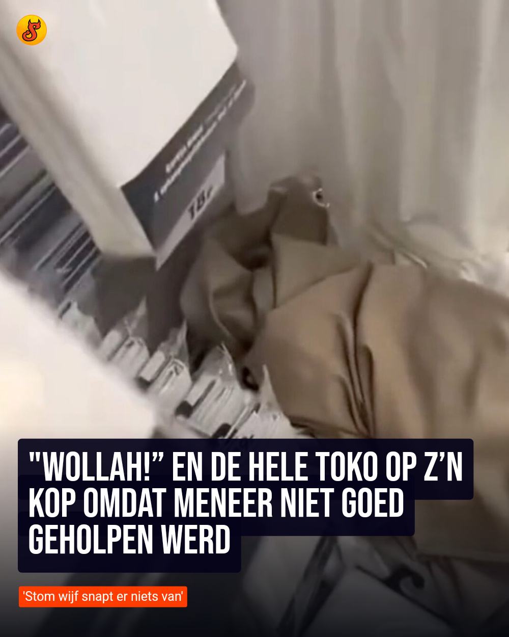 "Wollah!” en de hele toko op z’n kop omdat meneer niet goed geholpen werd