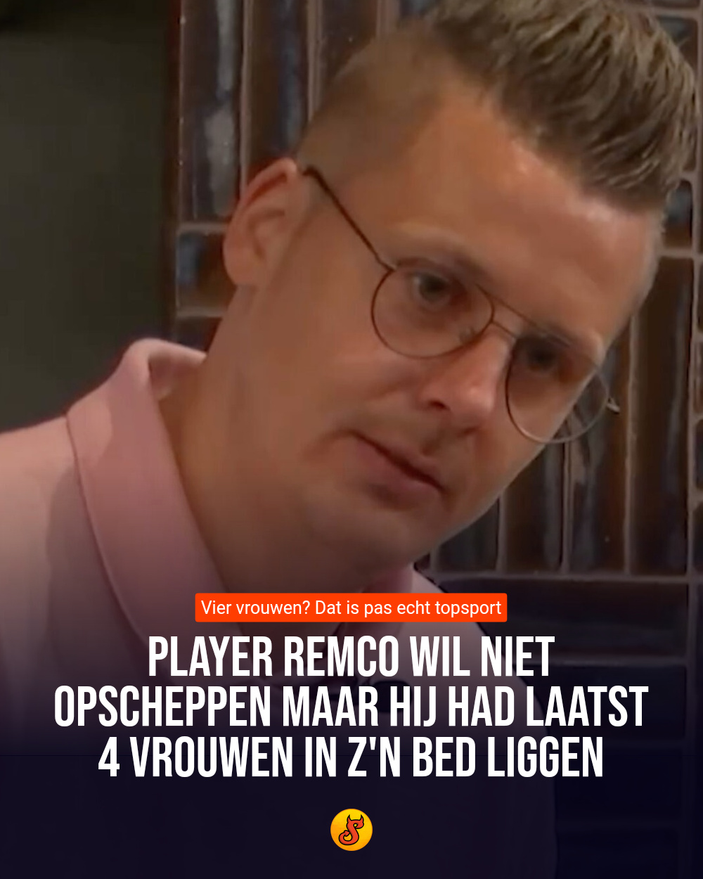 Player Remco wil niet opscheppen maar hij had laatst 4 vrouwen in z'n bed liggen