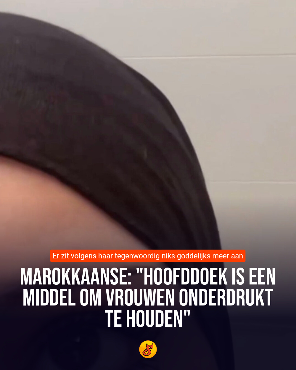 Marokkaanse: "Hoofddoek is een middel om vrouwen onderdrukt te houden"