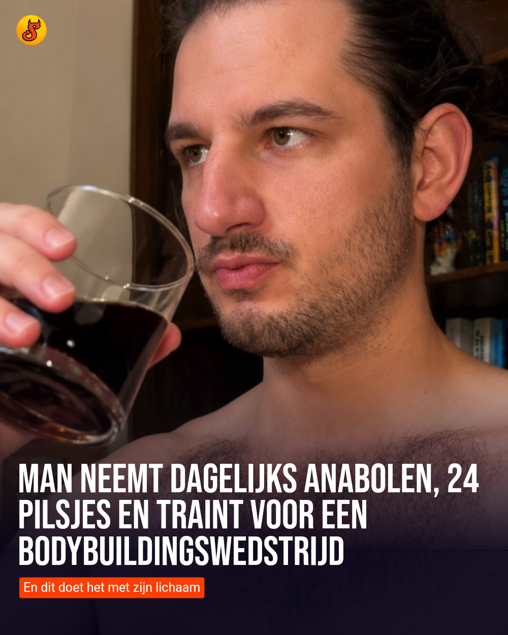 Man neemt dagelijks anabolen, 24 pilsjes en traint voor een bodybuildingswedstrijd