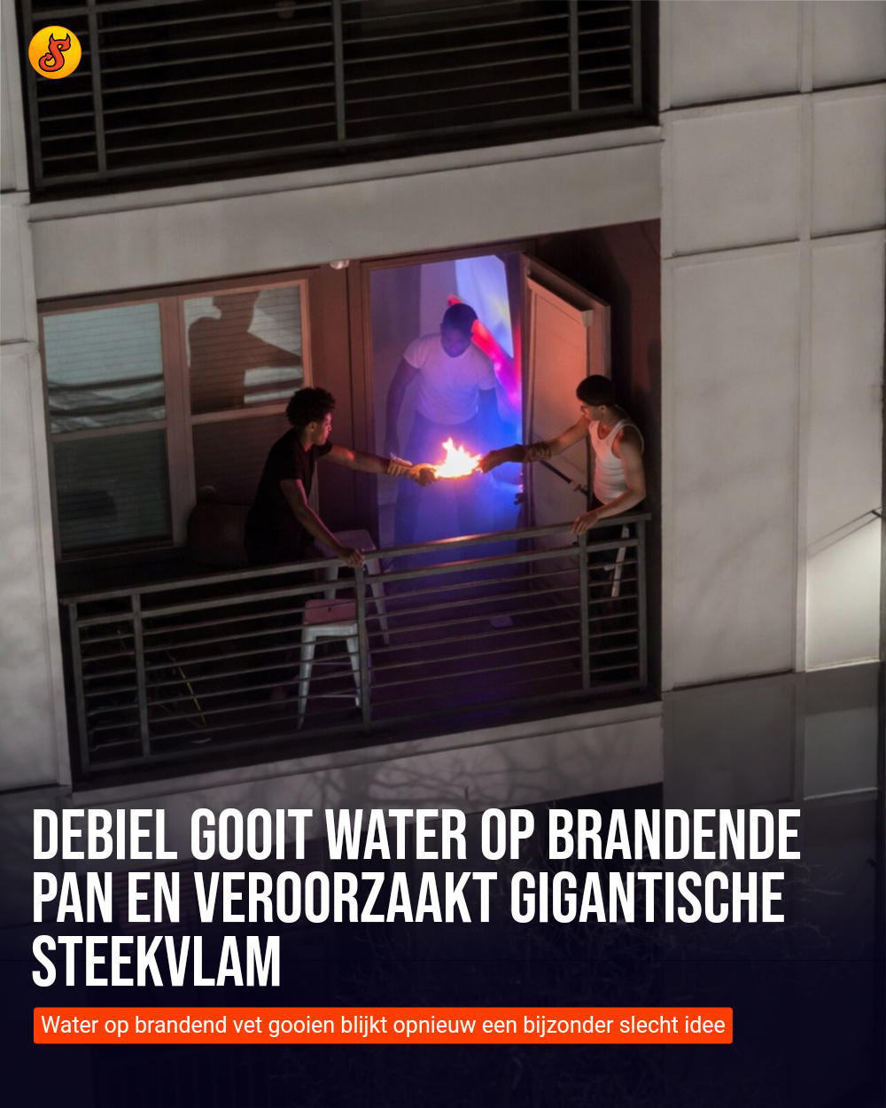 Debiel gooit water op brandende pan en veroorzaakt gigantische steekvlam