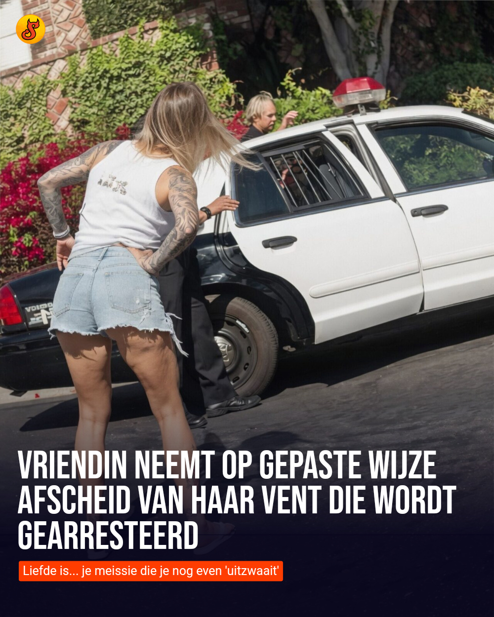 Vriendin neemt op gepaste wijze afscheid van haar vent die wordt gearresteerd