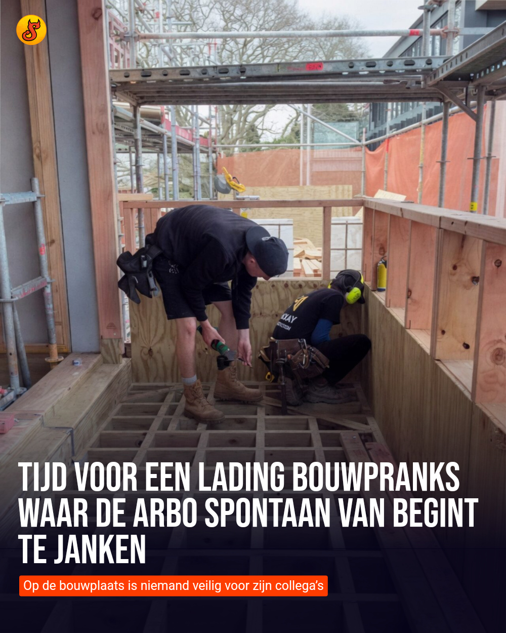 Tijd voor een lading bouwpranks waar de Arbo spontaan van begint te janken